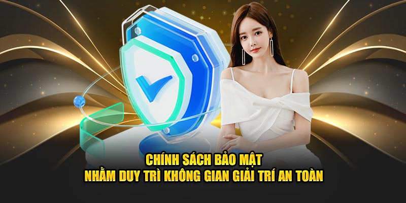 Chính sách bảo mật nhằm duy trì không gian giải trí an toàn