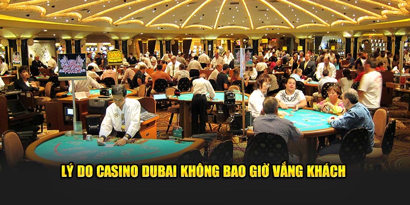 Lý do casino Dubai không bao giờ vắng khách